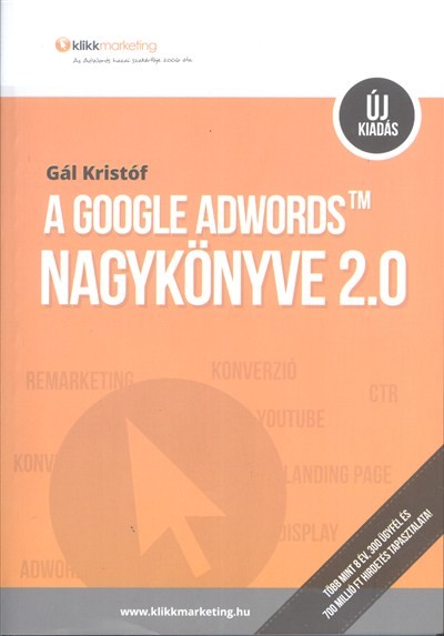 A GOOGLE ADWORDS NAGYKÖNYVE 2.0 /TÖBB MINT 8 ÉV, 300 ÜGYFÉL ÉS 700 MILLIÓ FT HIRDETÉS TAPASZTALATAI!