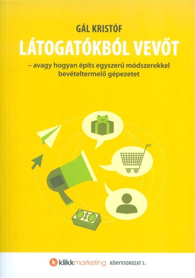 Látogatókból vevőt /Klikkmarketing könyvsorozat 3.