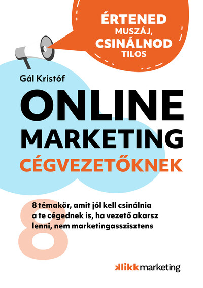 Online Marketing Cégvezetőknek - 8 témakör, amit jól kell csinálnia a te cégednek is, ha vezető akarsz lenni, nem marketingasszisztens