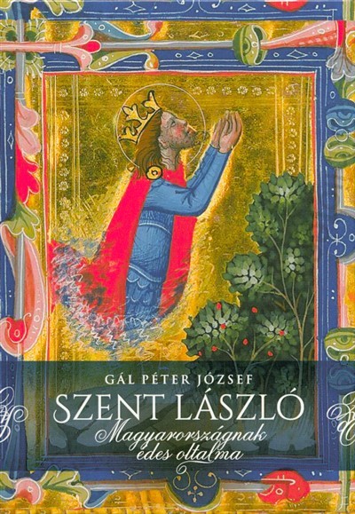 Szent László /Magyarországnak édes oltalma