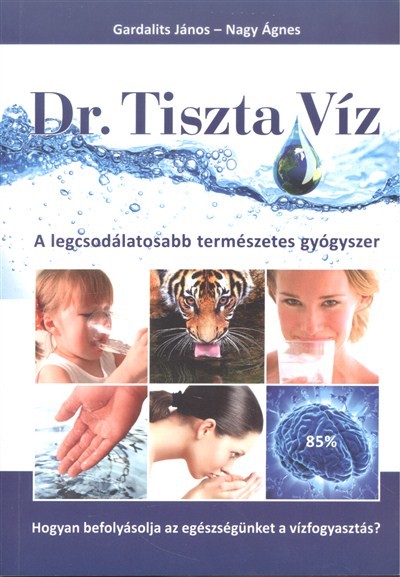 Dr. Tiszta Víz /A legcsodálatosabb természetes gyógyszer