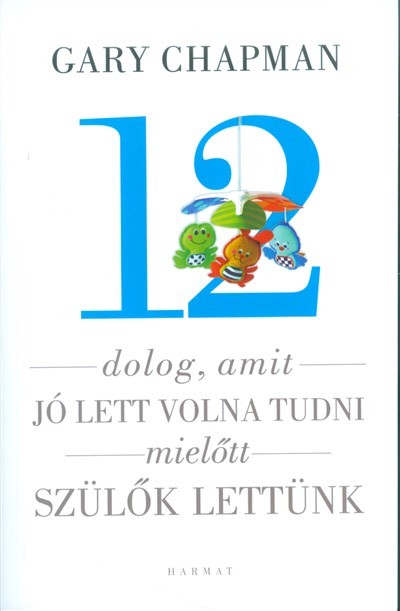 12 dolog, amit jó lett volna tudni mielőtt szülők lettünk