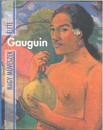 GAUGUIN /NAGY MŰVÉSZEK ÉLETE