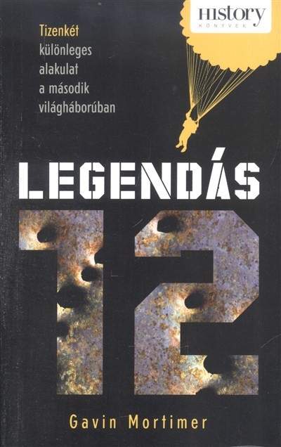 LEGENDÁS 12 /TIZENKÉT KÜLÖNLEGES ALAKULAT A MÁSODIK VILÁGHÁBORÚBAN