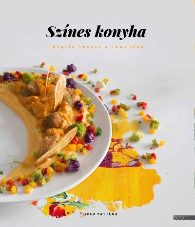 Színes konyha - Kreatív ételek a tányéron