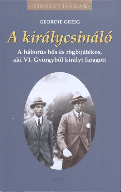A királycsináló - A háborús hős és rögbijátékos, aki VI. Györgyből királyt faragott /Királyi házak