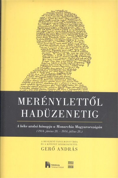 MERÉNYLETTŐL HADÜZENETIG /A BÉKE UTOLSÓ HÓNAPJA A MONARCHIA MAGYARORSZÁGÁN