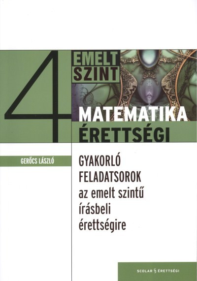 MATEMATIKA ÉRETTSÉGI 4. /GYAKORLÓ FELADATSOROK AZ EMELT SZINTŰ ÍRÁSBELI ÉRETTSÉGIRE