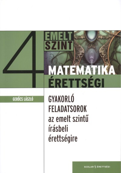 MATEMATIKA ÉRETTSÉGI 4. /GYAKORLÓ FELADATSOROK AZ EMELT SZINTŰ ÍRÁSBELI ÉRETTSÉGIRE