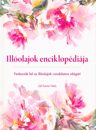 Illóolajok enciklopédiája - Fedezzük fel az illóolajok csodálatos világát!