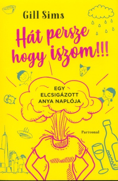 Hát persze, hogy iszom! - Egy elcsigázott anya naplója 1.