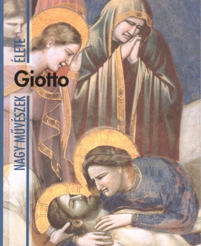 GIOTTO /NAGY MŰVÉSZEK ÉLETE