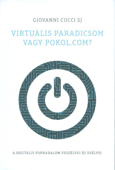 VIRTUÁLIS PARADICSOM VAGY POKOL.COM? /A DIGITÁLIS FORRADALOM VESZÉLYEI ÉS ESÉLYEI