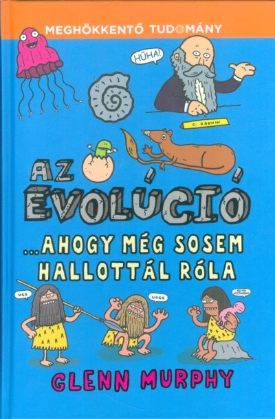 Az evolúció ...ahogy még sosem hallottál róla /Meghökkentő tudomány