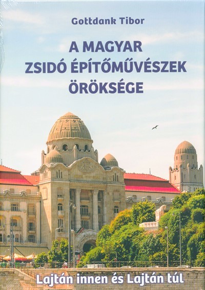 A magyar zsidó építőművészek öröksége - Lajtán innen és Lajtán túl