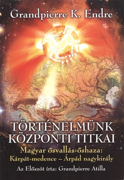 TÖRTÉNELMÜNK KÖZPONTI TITKAI /MAGYAR ŐSVALLÁS-ŐSHAZA: KÁRPÁT-MEDENCE - ÁRPÁD NAGYKIRÁLY