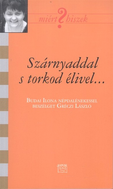 SZÁRNYADDAL S TORKOD ÉLIVEL... /MIÉRT HISZEK? CI.