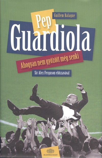 Pep Guardiola /Ahogyan nem győzött még senki