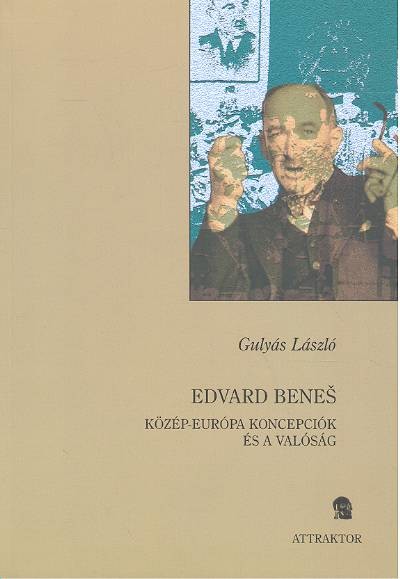 EDVARD BENES /KÖZÉP-EURÓPA KONCEPCIÓK ÉS A VALÓSÁG