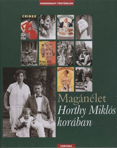 MAGÁNÉLET HORTHY MIKLÓS KORÁBAN /MINDENNAPI TÖRTÉNELEM