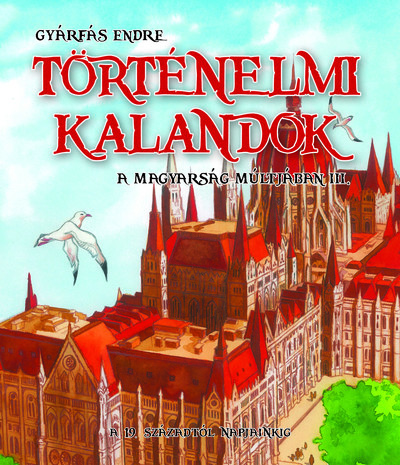 Történelmi kalandok a magyarság múltjában 3. - A 19. századtól napjainkig