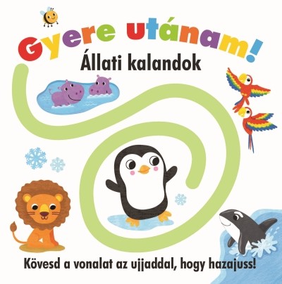 GYERE UTÁNAM! - ÁLLATI KALANDOK /KÖVESD A VONALAT AZ UJJADDAL, HOGY HAZAJUSS!