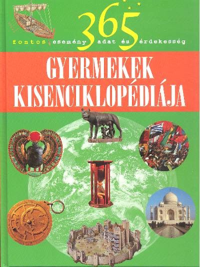 GYERMEKEK KISENCIKLOPÉDIÁJA /365 FONTOS ESEMÉNY, ADAT ÉS ÉRDEKESSÉG