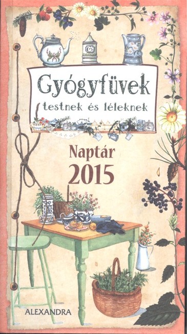 GYÓGYFÜVEK TESTNEK ÉS LÉLEKNEK /NAPTÁR 2015.