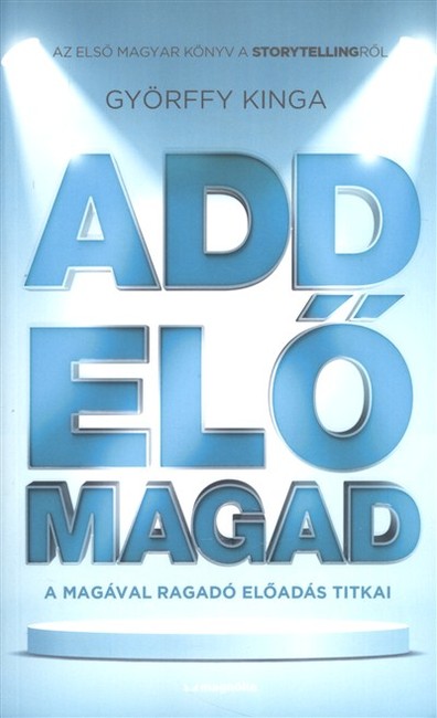 Add elő magad /A magával ragadó előadás titkai