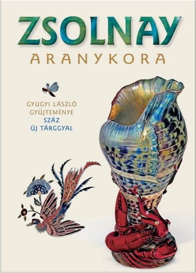 Zsolnay aranykora /Gyugyi László gyűjteménye száz új tárgyal