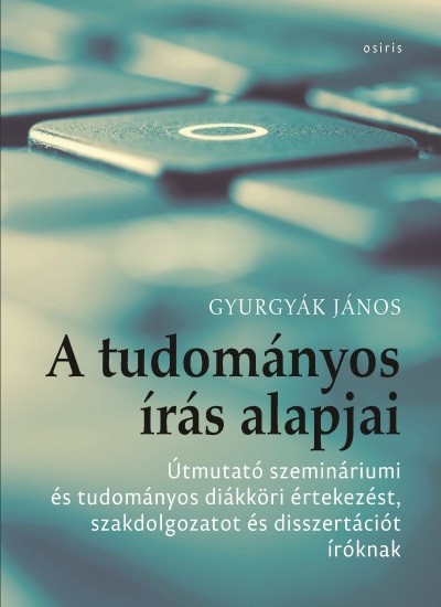 A tudományos írás alapjai - Útmutató szemináriumi és tudományos diákköri értekezést, szakdolgozatot és disszertációt író