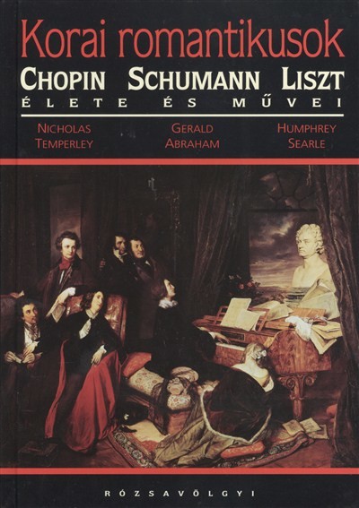 KORAI ROMANTIKUSOK /CHOPIN, SCHUMANN, LISZT ÉLETE ÉS MŰVEI