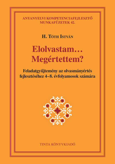 Elolvastam… Megértettem? - Feladatgyűjtemény az olvasmányértés fejlesztéséhez 4-8. évfolyamosok számára - Anyanyelvi kompetenciafejlesztő munkafüzetek
