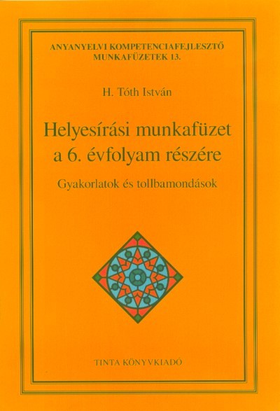 Helyesírási munkafüzet a 6. évfolyam részére - Gyakorlatok és tollbamondások