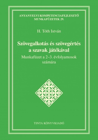 Szövegalkotás és szövegértés a szavak játékával - Munkafüzet a 2–3. évfolyamosok számára