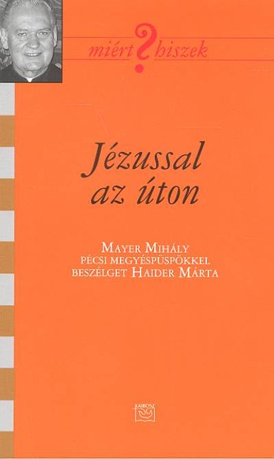 JÉZUSSAL AZ ÚTON /MIÉRT HISZEK?