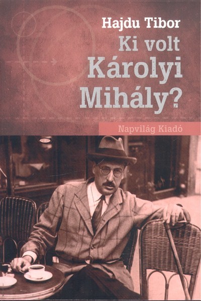 KI VOLT KÁROLYI MIHÁLY?