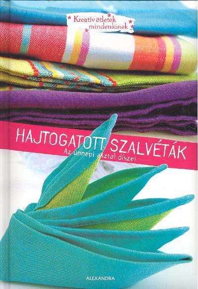 HAJTOGATOTT SZALVÉTÁK - AZ ÜNNEPI ASZTAL DÍSZEI /KREATÍV ÖTLETEK MINDENKINEK