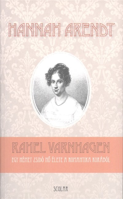 RAHEL VARNHAGEN /EGY NÉMET ZSIDÓ ÉLETE A ROMANTIKA KORÁBÓL