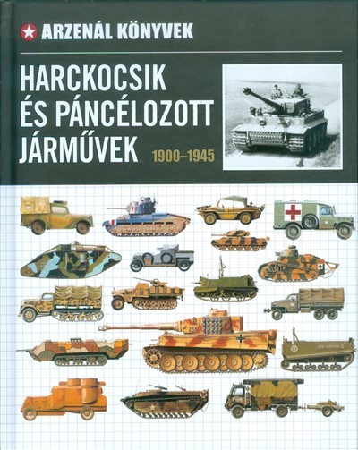 HARCKOCSIK ÉS PÁNCÉLOZOTT JÁRMŰVEK 1900-1945  /ARZENÁL KÖNYVEK
