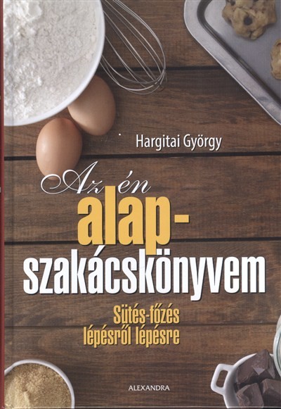 Az én alapszakácskönyvem /Sütés-főzés lépésről lépésre