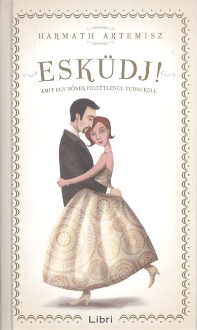 ESKÜDJ! /AMIT EGY NŐNEK FELTÉTLENÜL TUDNI KELL