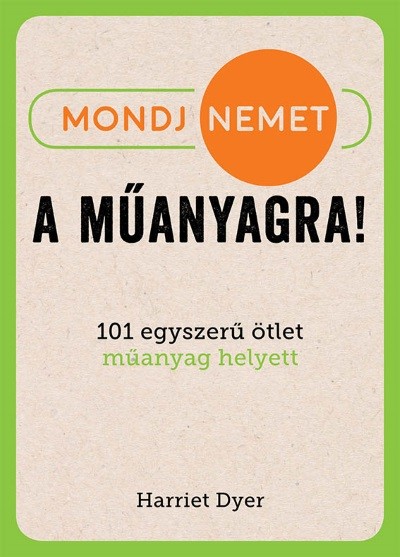 Mondj nemet a műanyagra! - 101 egyszerű ötlet műanyag helyett