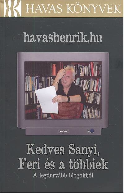 KEDVES SANYI, FERI ÉS A TÖBBIEK - A LEGDURVÁBB BLOGOKBÓL /HAVAS KÖNYVEK