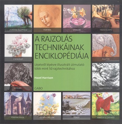 A rajzolás technikáinak enciklopédiája /Lépésről lépésre illusztrált útmutató