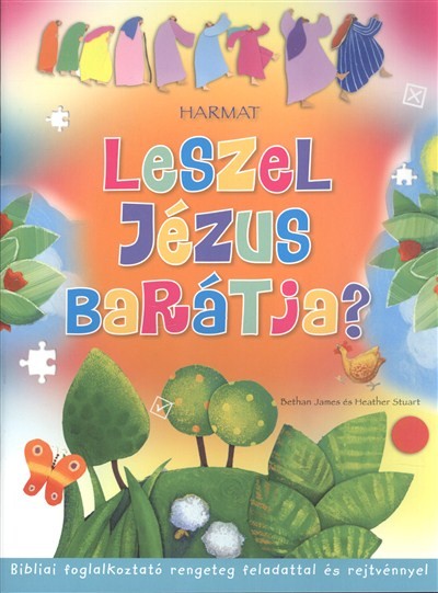 LESZEL JÉZUS BARÁTJA? /BIBLIAI FOGLALKOZTATÓ RENGETEG FELADATTAL ÉS REJTVÉNNYEL