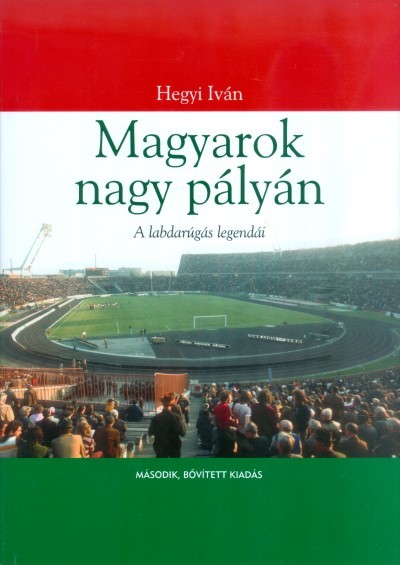 MAGYAROK NAGY PÁLYÁN /A LABDARÚGÁS LEGENDÁI