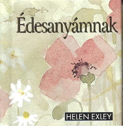 ÉDESANYÁMNAK /HELEN EXLEY