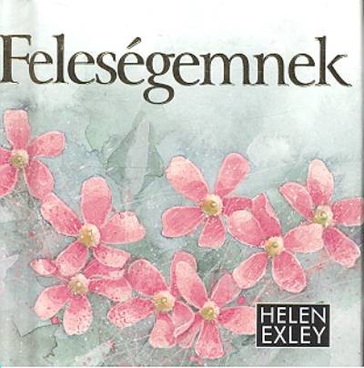 FELESÉGEMNEK /HELEN EXLEY