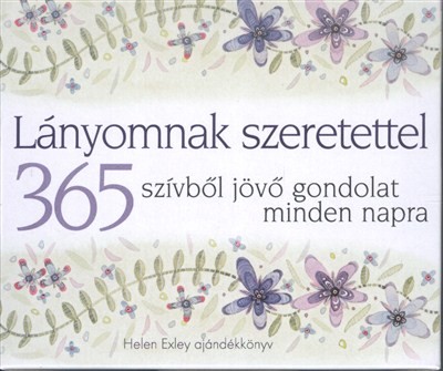 LÁNYOMNAK SZERETETTEL /365 SZÍVBŐL JÖVŐ GONDOLAT MINDEN NAPRA